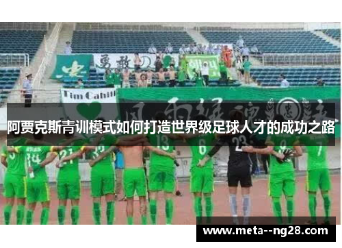 阿贾克斯青训模式如何打造世界级足球人才的成功之路