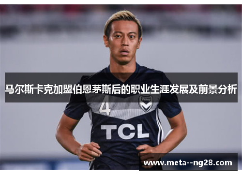 马尔斯卡克加盟伯恩茅斯后的职业生涯发展及前景分析