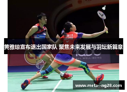 黄雅琼宣布退出国家队 聚焦未来发展与羽坛新篇章