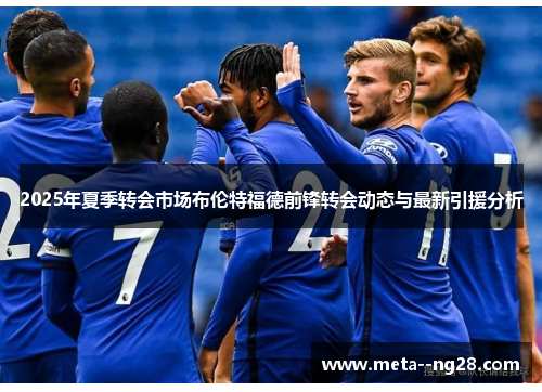 2025年夏季转会市场布伦特福德前锋转会动态与最新引援分析
