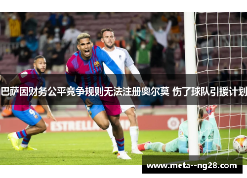 巴萨因财务公平竞争规则无法注册奥尔莫 伤了球队引援计划